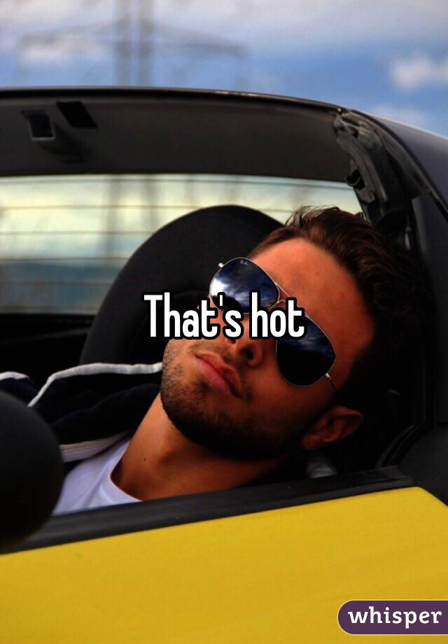 That's hot