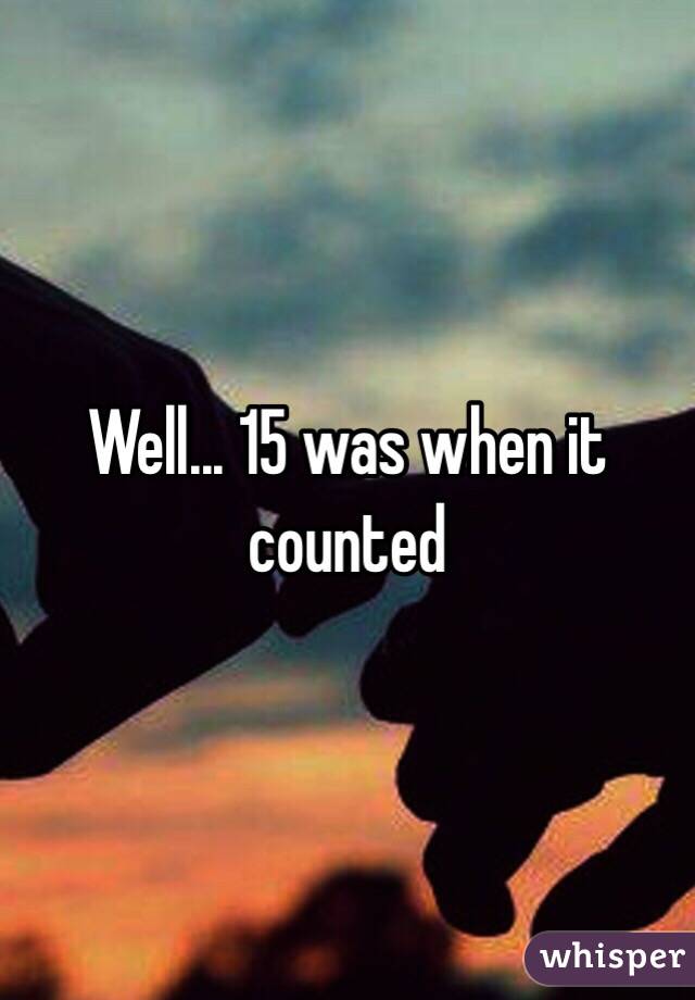 Well... 15 was when it counted 