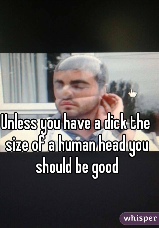 Unless you have a dick the size of a human head you should be good