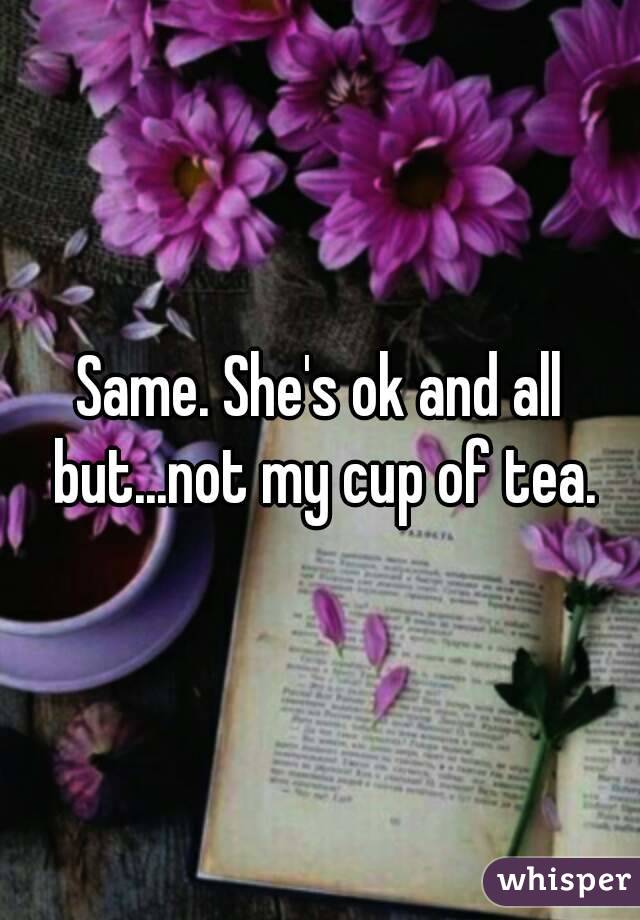 Same. She's ok and all but...not my cup of tea.