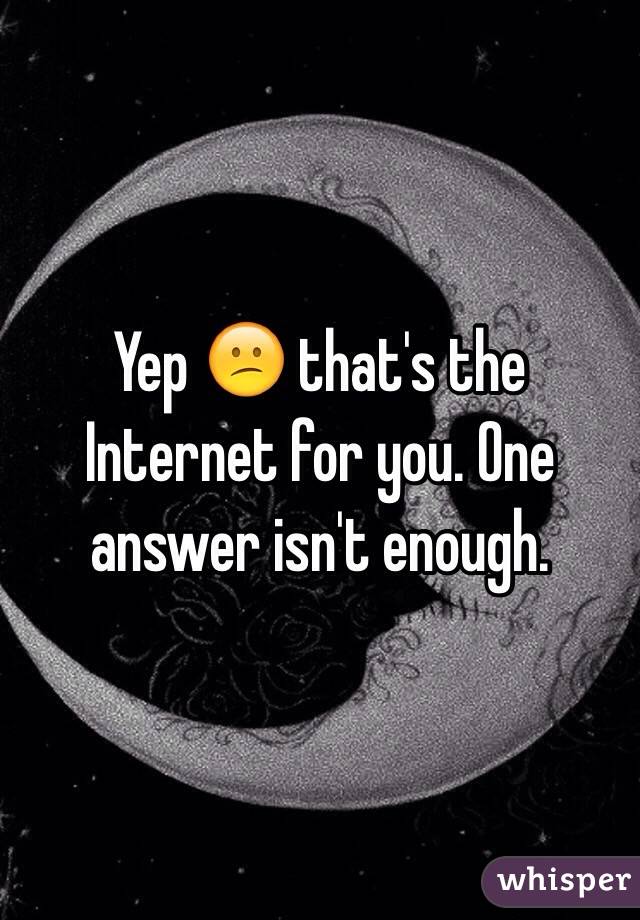 Yep 😕 that's the Internet for you. One answer isn't enough.