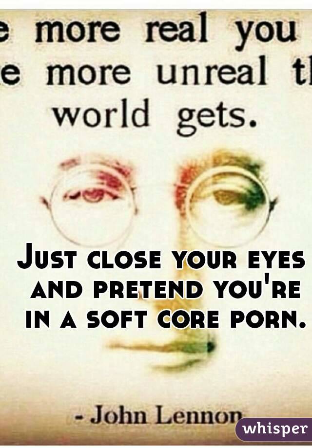 Just close your eyes and pretend you're in a soft core porn.