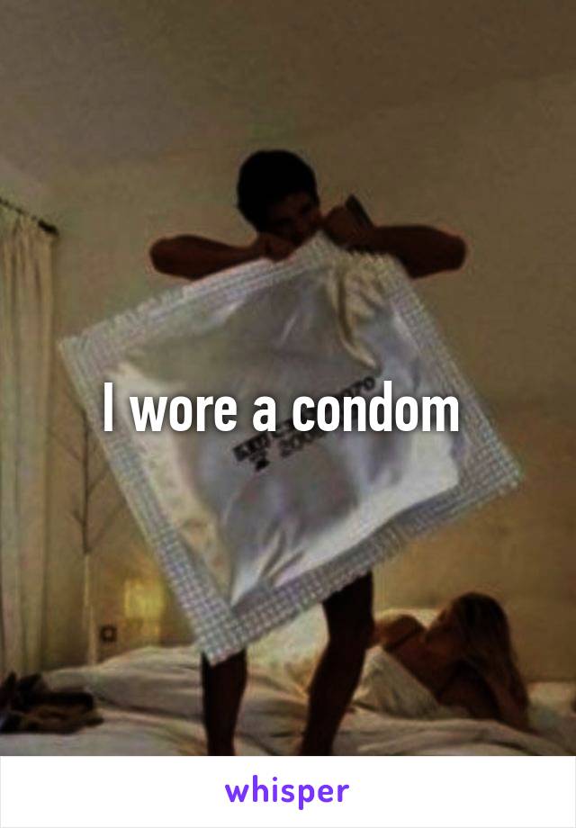 I wore a condom 