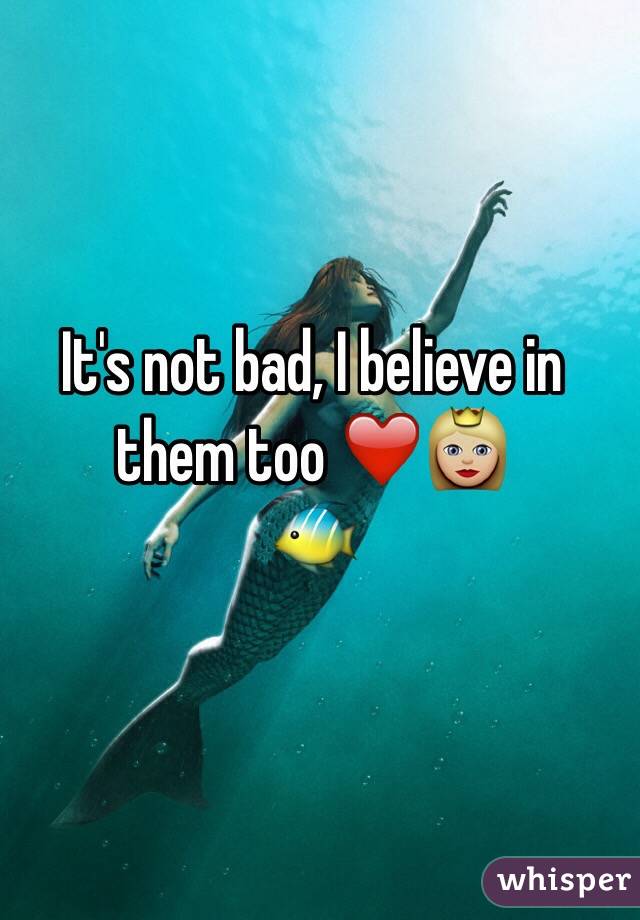 It's not bad, I believe in them too ❤️👸🏼
     🐠