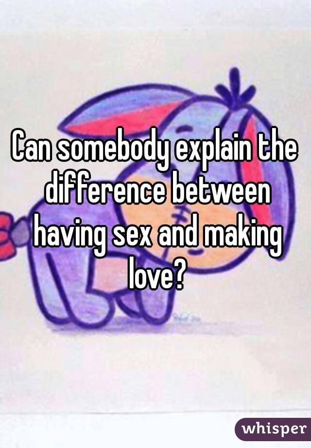 What S The Difference Between Making Love And Having Sex 121