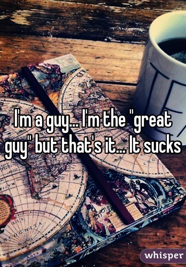 I'm a guy... I'm the "great guy" but that's it... It sucks 