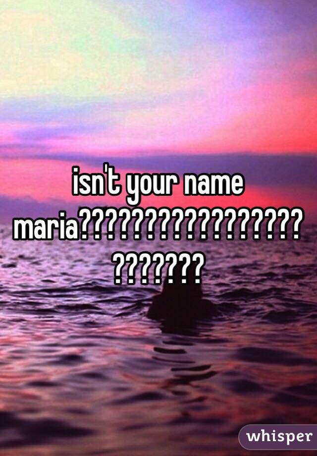 isn't your name maria????????????????????????