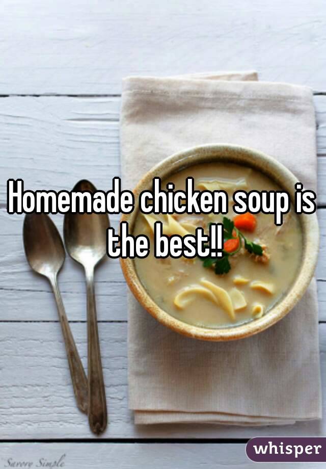 Homemade chicken soup is the best!!