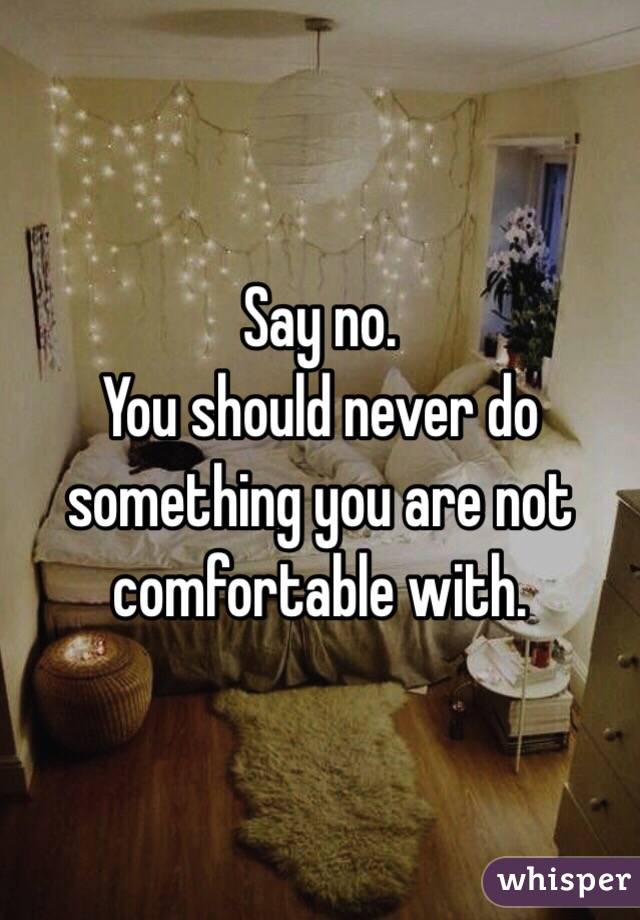 Say no.
You should never do something you are not comfortable with. 
