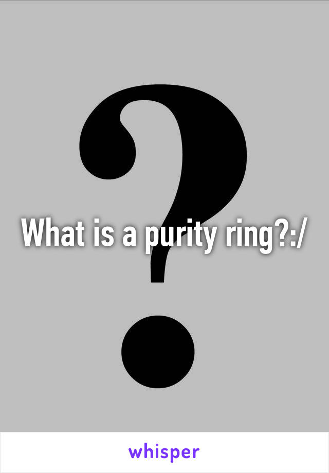 What is a purity ring?:/