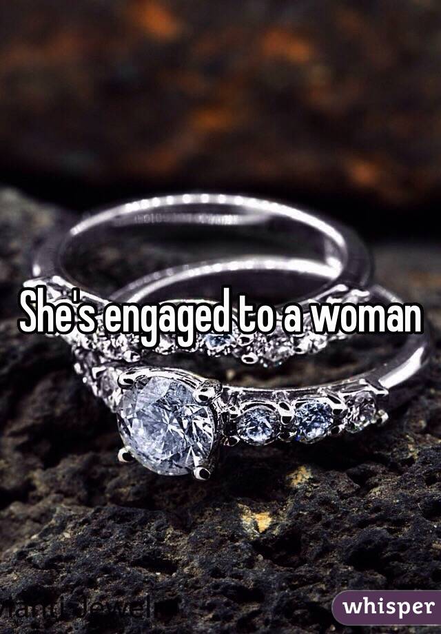 She's engaged to a woman 