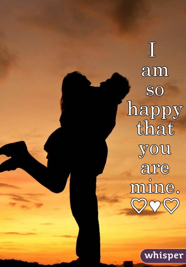 I 
am
so
happy
that
you
are
mine.
♡♥♡
