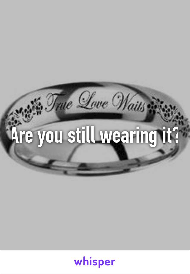 Are you still wearing it?