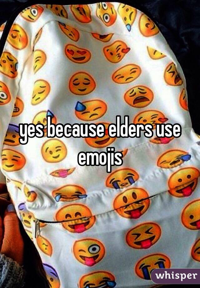 yes because elders use emojis