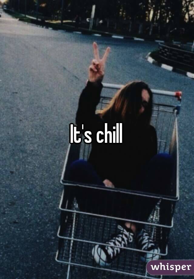 It's chill