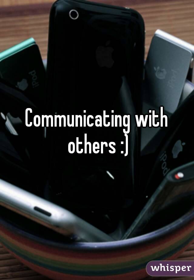 Communicating with others :)