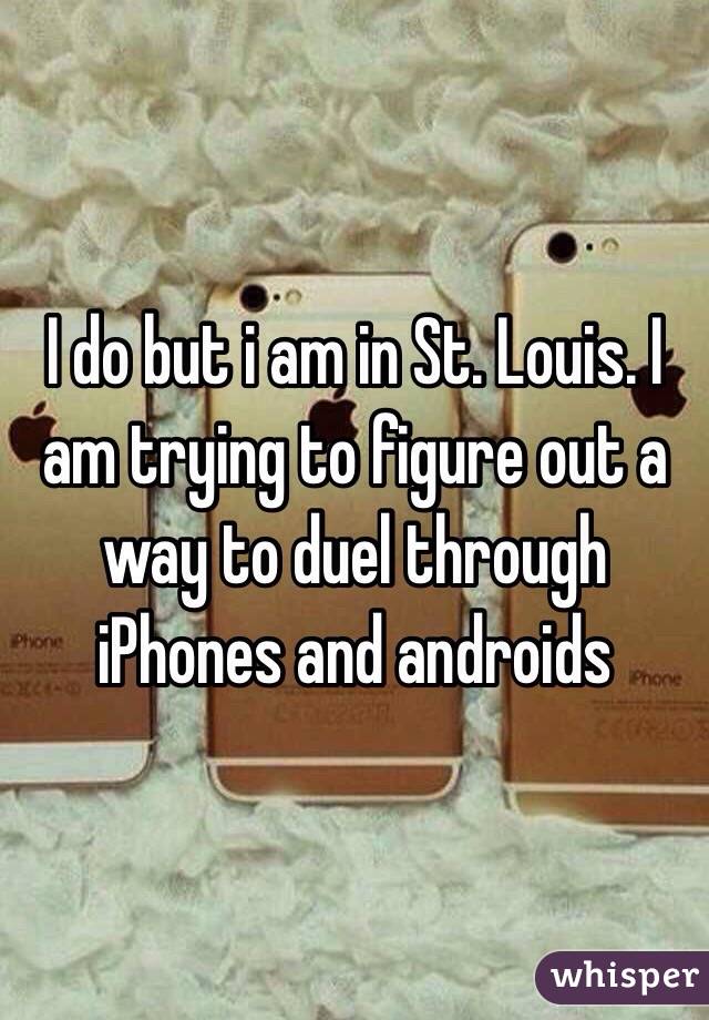 I do but i am in St. Louis. I am trying to figure out a way to duel through iPhones and androids