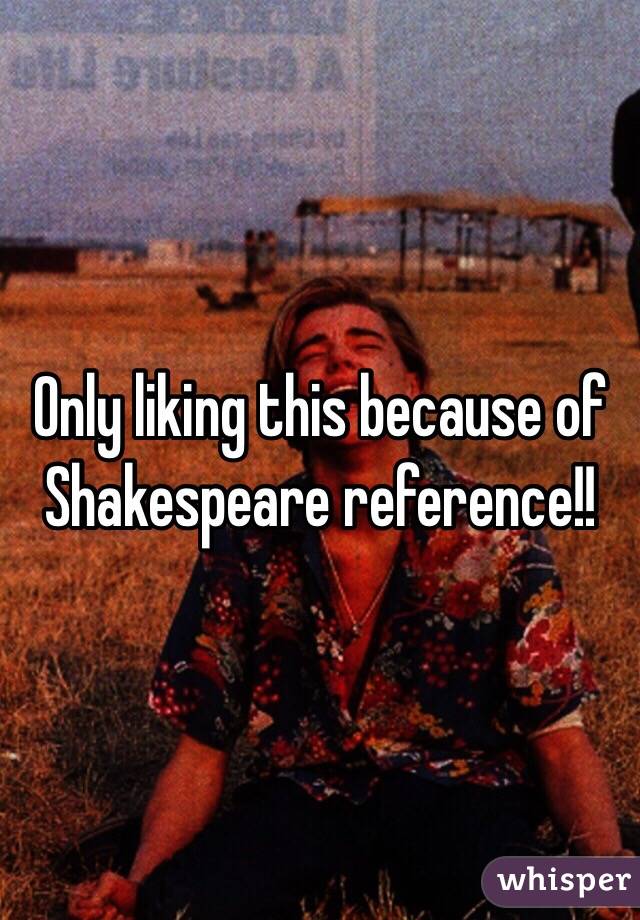 Only liking this because of Shakespeare reference!!
