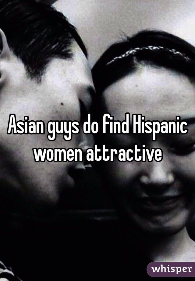 Asian guys do find Hispanic women attractive