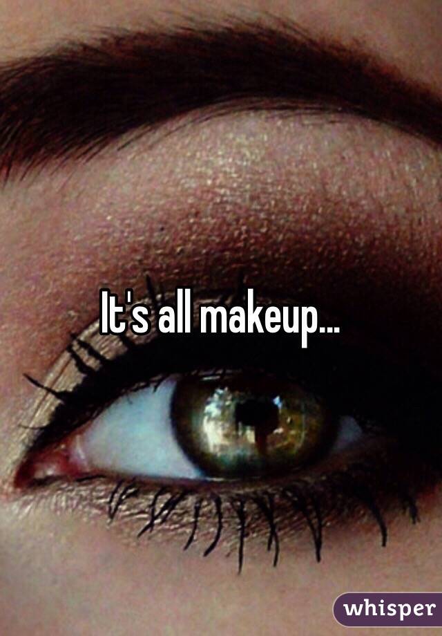 It's all makeup...