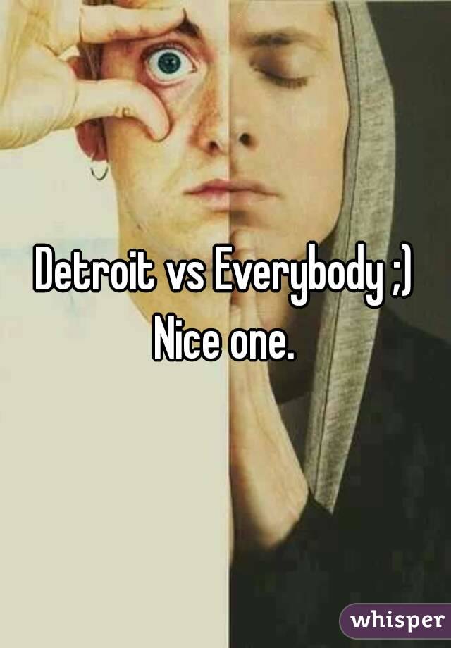 Detroit vs Everybody ;)
Nice one.