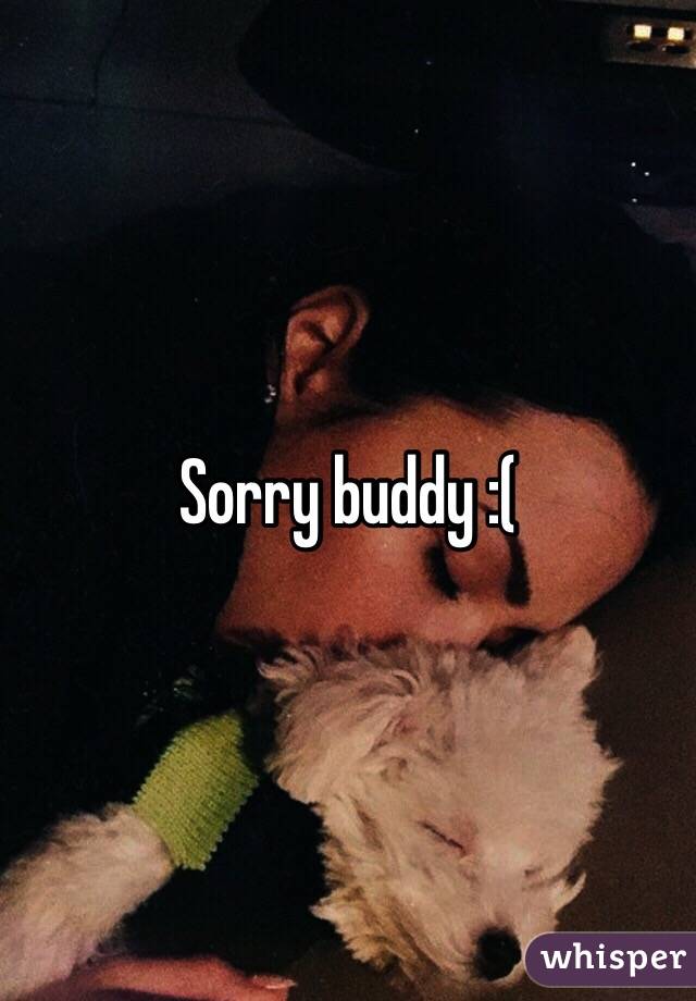 Sorry buddy :(
