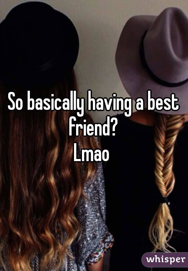 So basically having a best friend? 
Lmao 