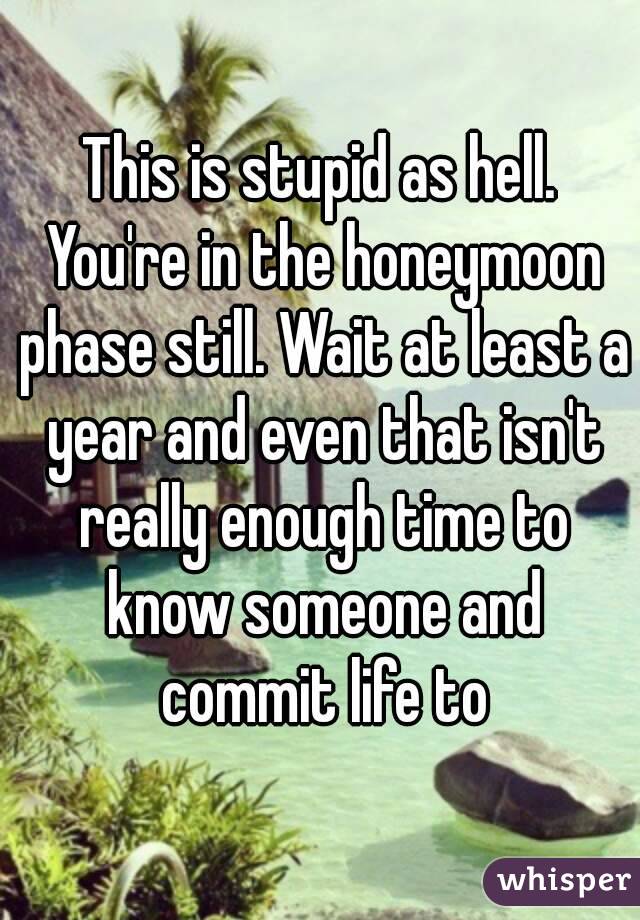 This is stupid as hell. You're in the honeymoon phase still. Wait at least a year and even that isn't really enough time to know someone and commit life to