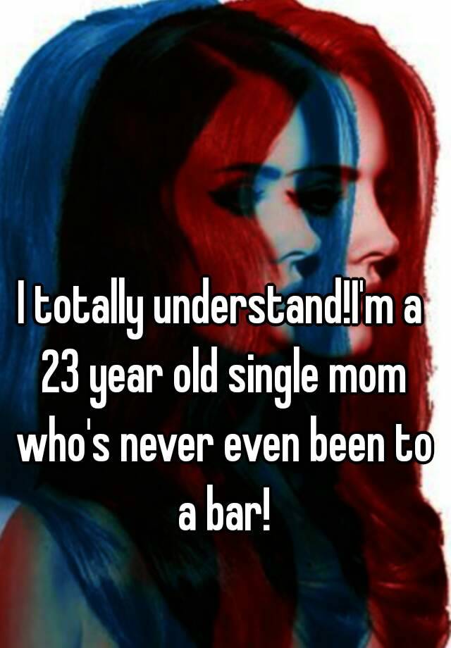 i-totally-understand-i-m-a-23-year-old-single-mom-who-s-never-even-been