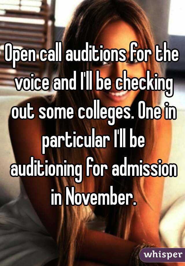 Open call auditions for the voice and I'll be checking out some colleges. One in particular I'll be auditioning for admission in November.