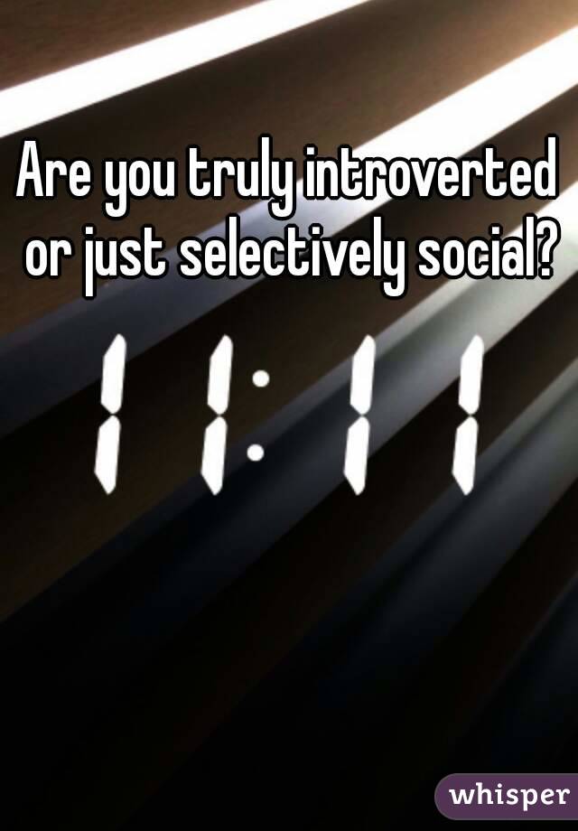 Are you truly introverted or just selectively social?