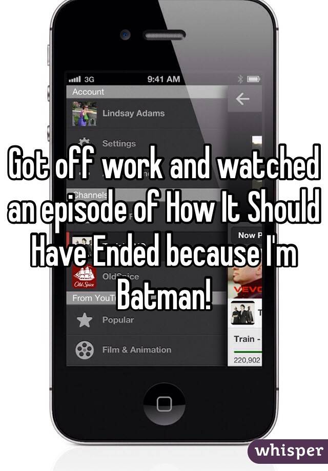 Got off work and watched an episode of How It Should Have Ended because I'm Batman! 