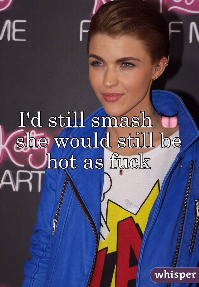 I'd still smash 👅 she would still be hot as fuck 