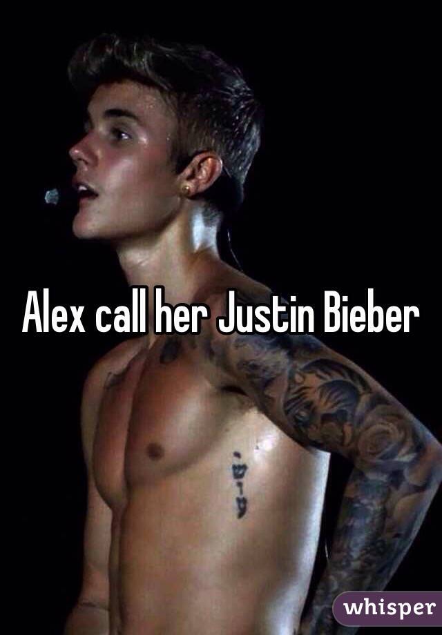 Alex call her Justin Bieber 