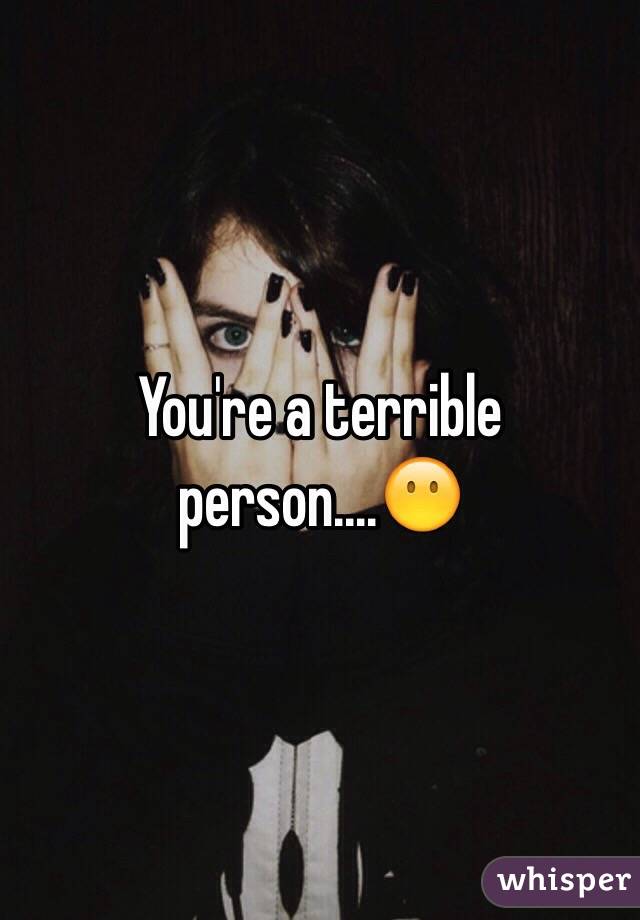 You're a terrible person....😶