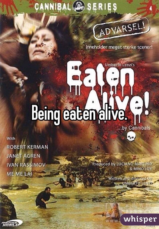 Being eaten alive. 