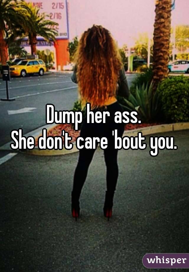 Dump her ass.
She don't care 'bout you.