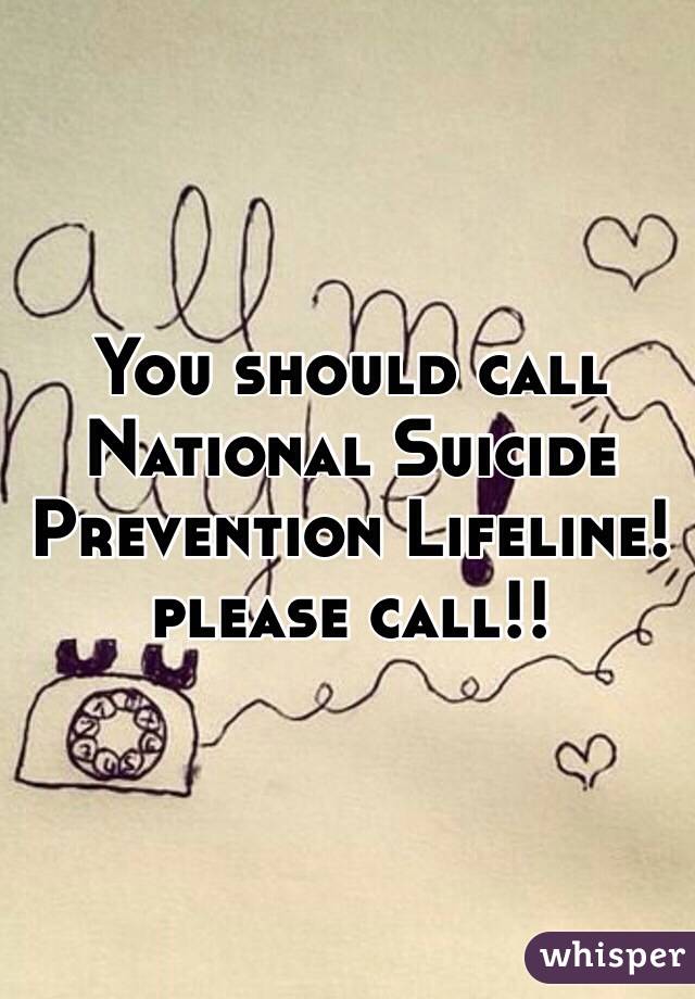 You should call National Suicide Prevention Lifeline!please call!!