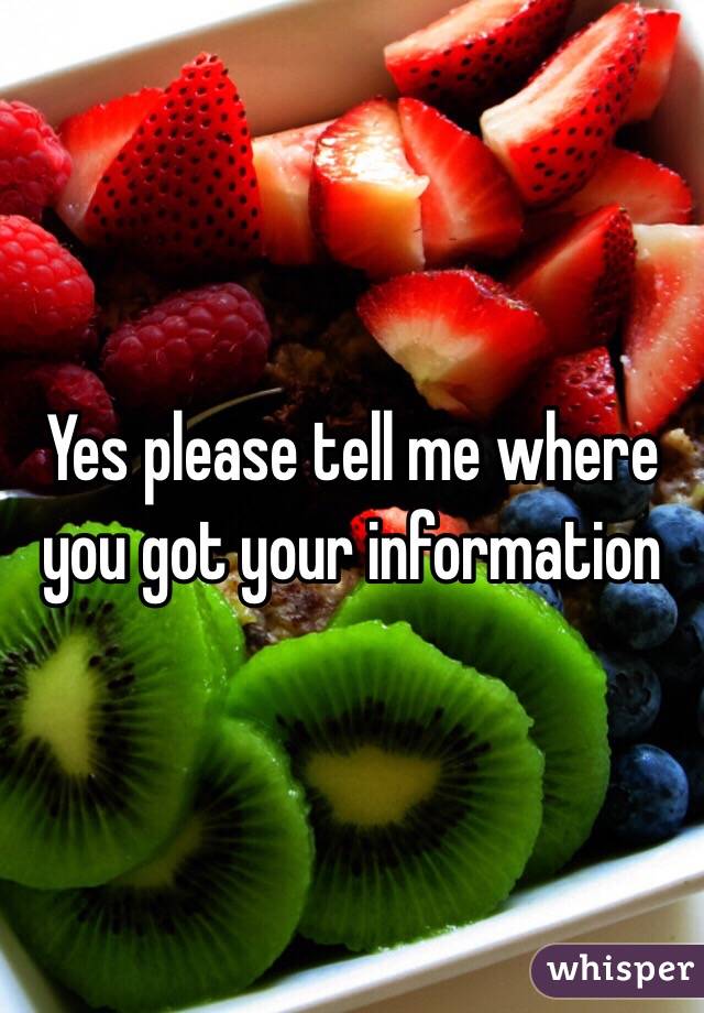 Yes please tell me where you got your information
