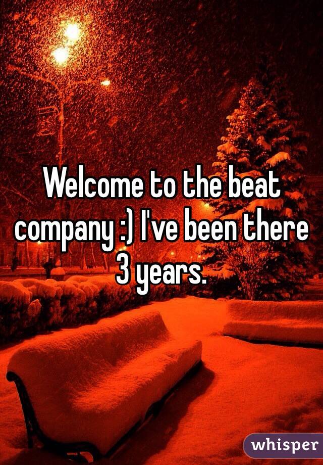 Welcome to the beat company :) I've been there 3 years. 