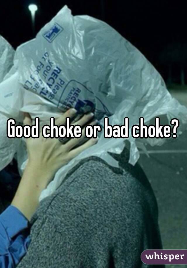 Good choke or bad choke?