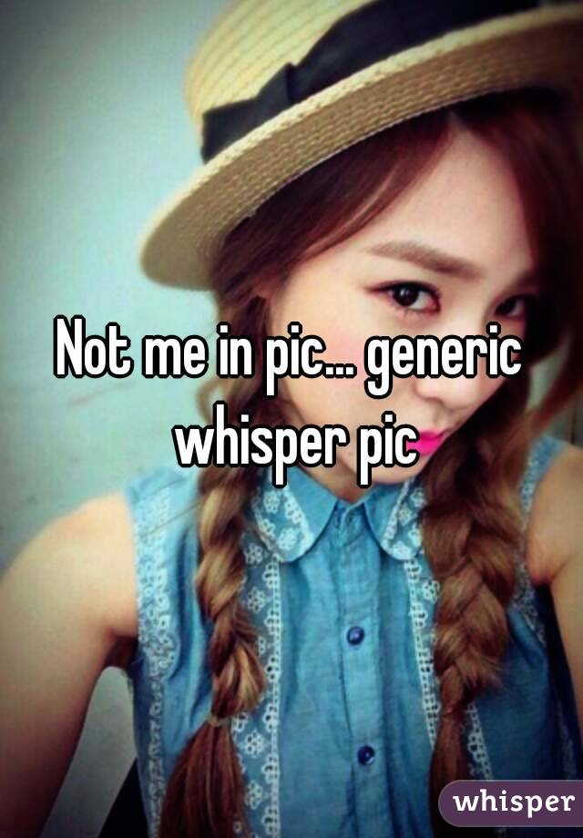 Not me in pic... generic whisper pic