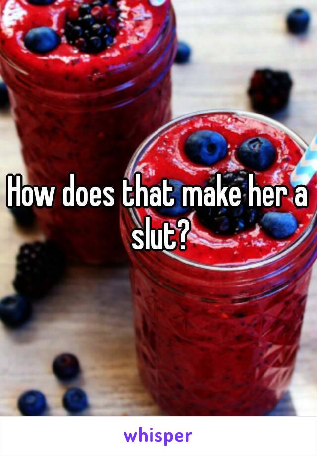 How does that make her a slut?