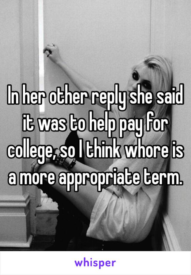 In her other reply she said it was to help pay for college, so I think whore is a more appropriate term.