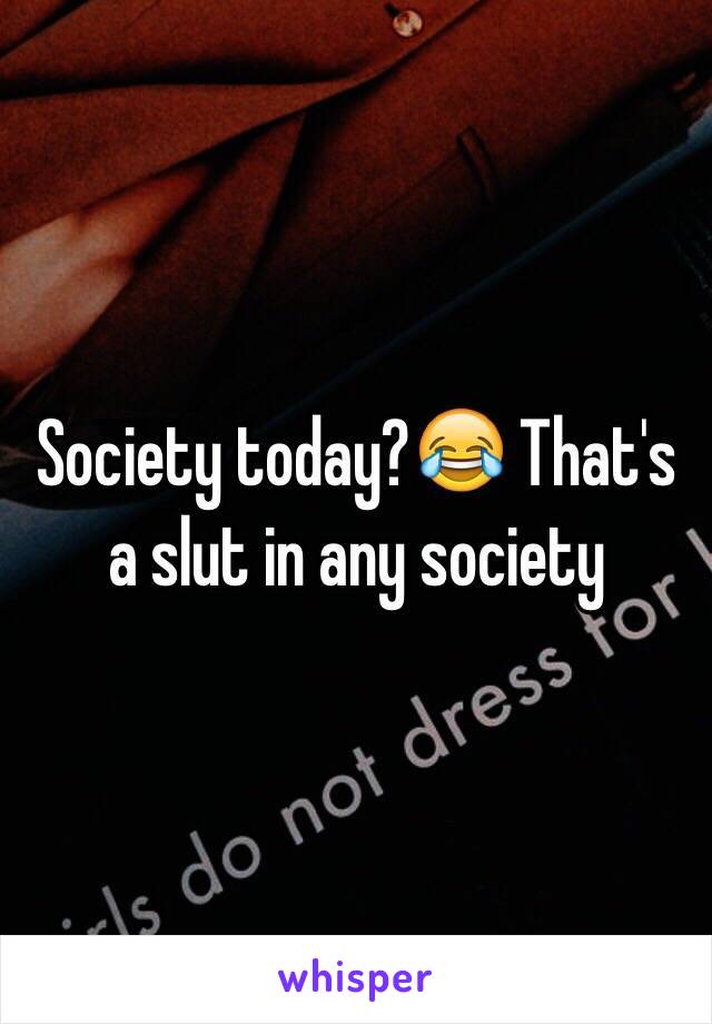 Society today?😂 That's a slut in any society 