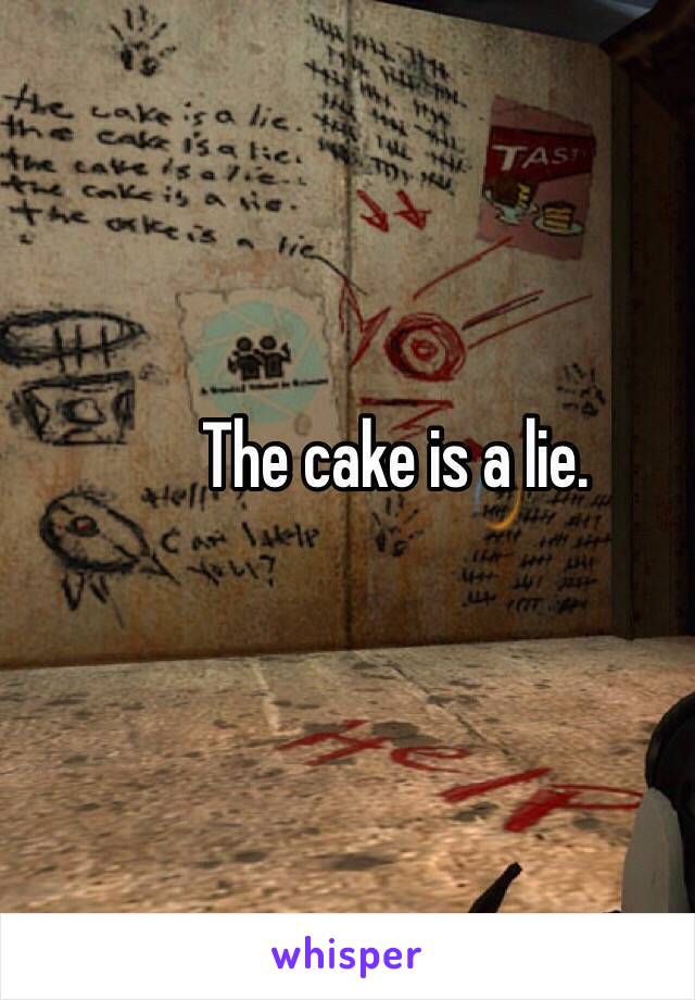 The cake is a lie. 