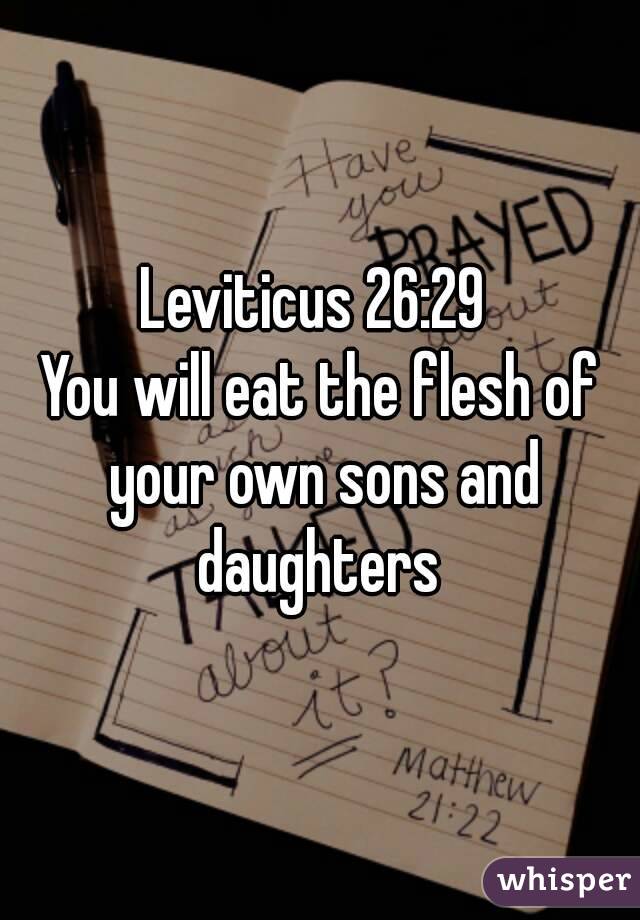 Leviticus 26:29 
You will eat the flesh of your own sons and daughters 