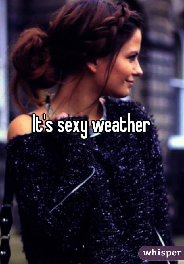 It's sexy weather