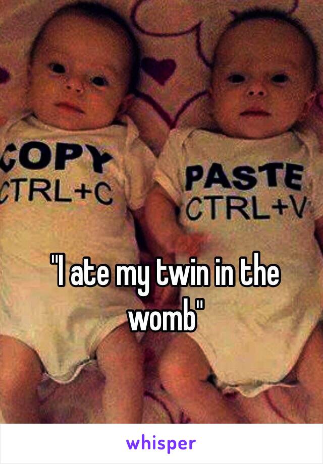 "I ate my twin in the womb"