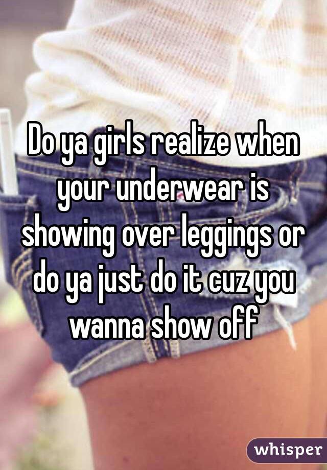 ya girls realize when your underwear is showing over leggings or ...
